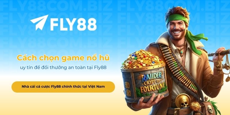 Cách chọn game nổ hũ uy tín để đổi thưởng an toàn tại Fly88